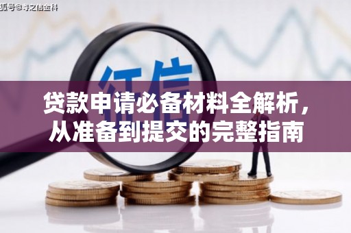 抚州贷款申请必备材料全解析，从准备到提交的完整指南