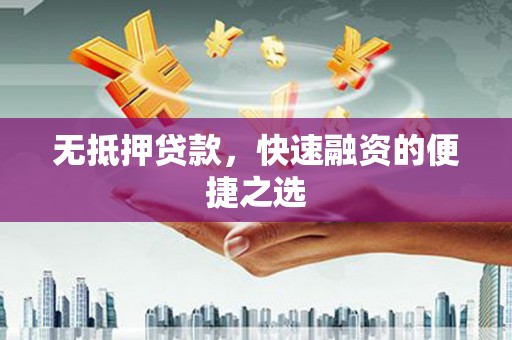 抚州无抵押贷款，快速融资的便捷之选