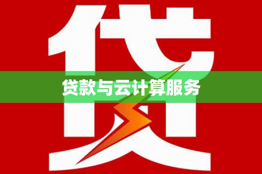 抚州贷款与云计算服务