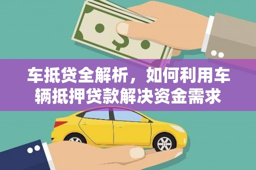 抚州车抵贷全解析，如何利用车辆抵押贷款解决资金需求