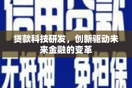 抚州贷款科技研发，创新驱动未来金融的变革