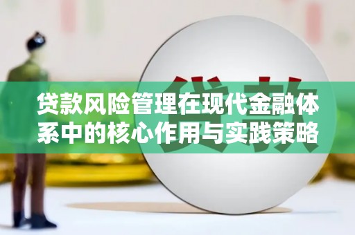 抚州贷款风险管理在现代金融体系中的核心作用与实践策略