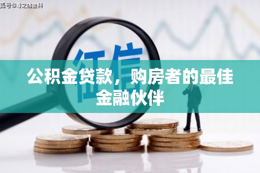 抚州公积金贷款，购房者的最佳金融伙伴