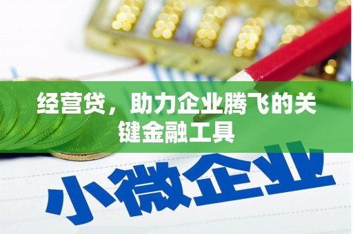 抚州经营贷，助力企业腾飞的关键金融工具
