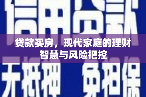 抚州贷款买房，现代家庭的理财智慧与风险把控