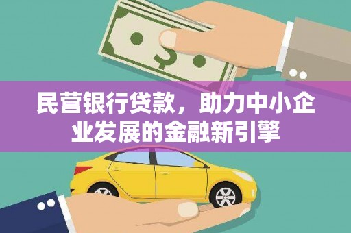 抚州民营银行贷款，助力中小企业发展的金融新引擎