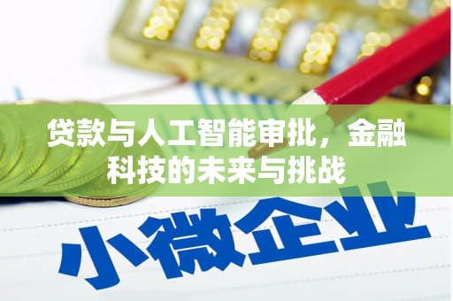 抚州贷款与人工智能审批，金融科技的未来与挑战