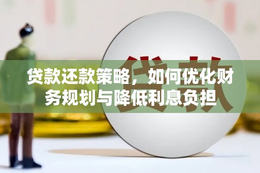 抚州贷款还款策略，如何优化财务规划与降低利息负担