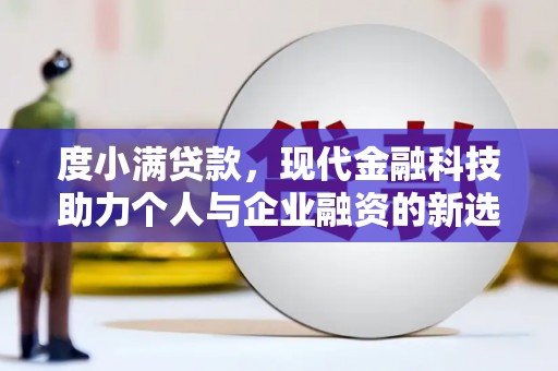 抚州度小满贷款，现代金融科技助力个人与企业融资的新选择