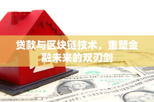 抚州贷款与区块链技术，重塑金融未来的双刃剑