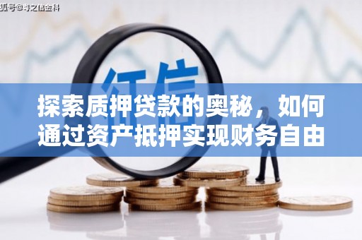 抚州探索质押贷款的奥秘，如何通过资产抵押实现财务自由