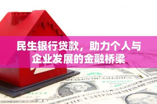 抚州民生银行贷款，助力个人与企业发展的金融桥梁