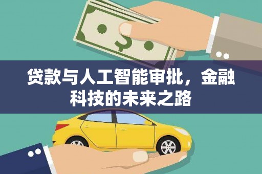 抚州贷款与人工智能审批，金融科技的未来之路