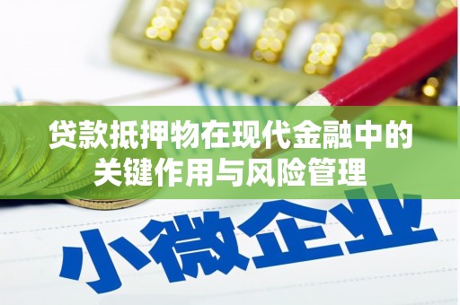 抚州贷款抵押物在现代金融中的关键作用与风险管理