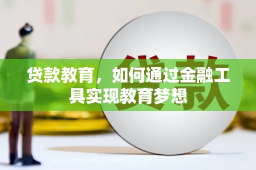 抚州贷款教育，如何通过金融工具实现教育梦想