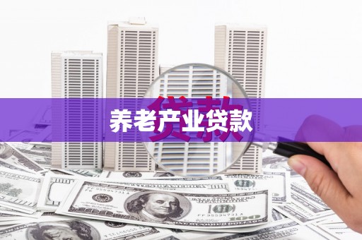抚州养老产业贷款