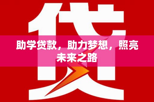 抚州助学贷款，助力梦想，照亮未来之路