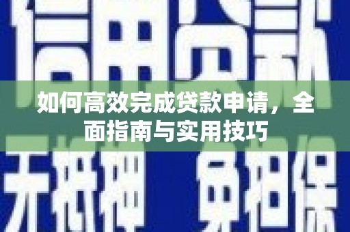 抚州如何高效完成贷款申请，全面指南与实用技巧