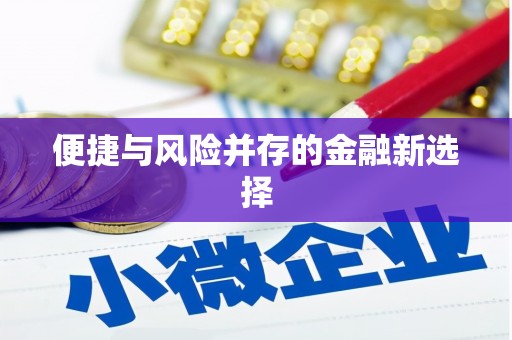 抚州便捷与风险并存的金融新选择