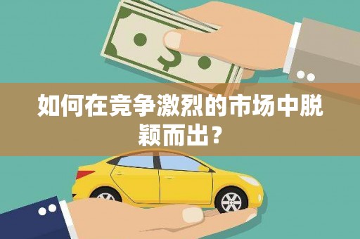 抚州如何在竞争激烈的市场中脱颖而出? 抚州如何在竞争激烈的市场中脱颖而出?