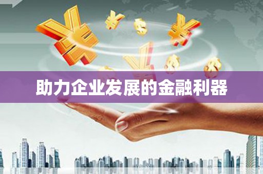 抚州助力企业发展的金融利器